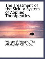 The Treatment of the Sick; A System of Applied Therapeutics