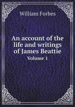 An account of the life and writings of James Beattie Volume 1