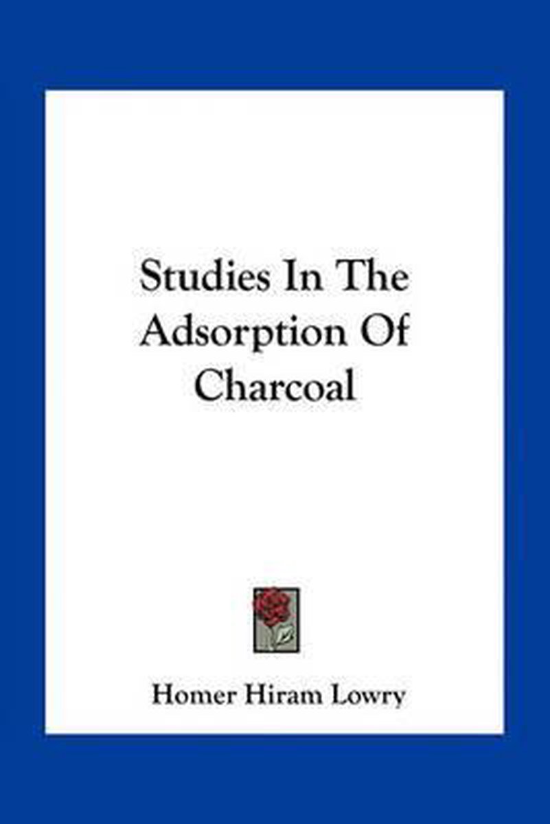 Studies In The Adsorption Of Charcoal van Homer Hiram Lowry