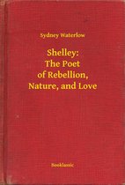 Shelley: The Poet of Rebellion, Nature, and Love