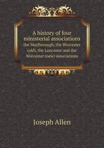 A history of four ministerial associations the Marlborough, the Worcester (old), the Lancaster and the Worcester (new) associations