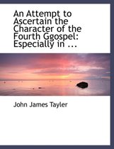An Attempt to Ascertain the Character of the Fourth Ggospel