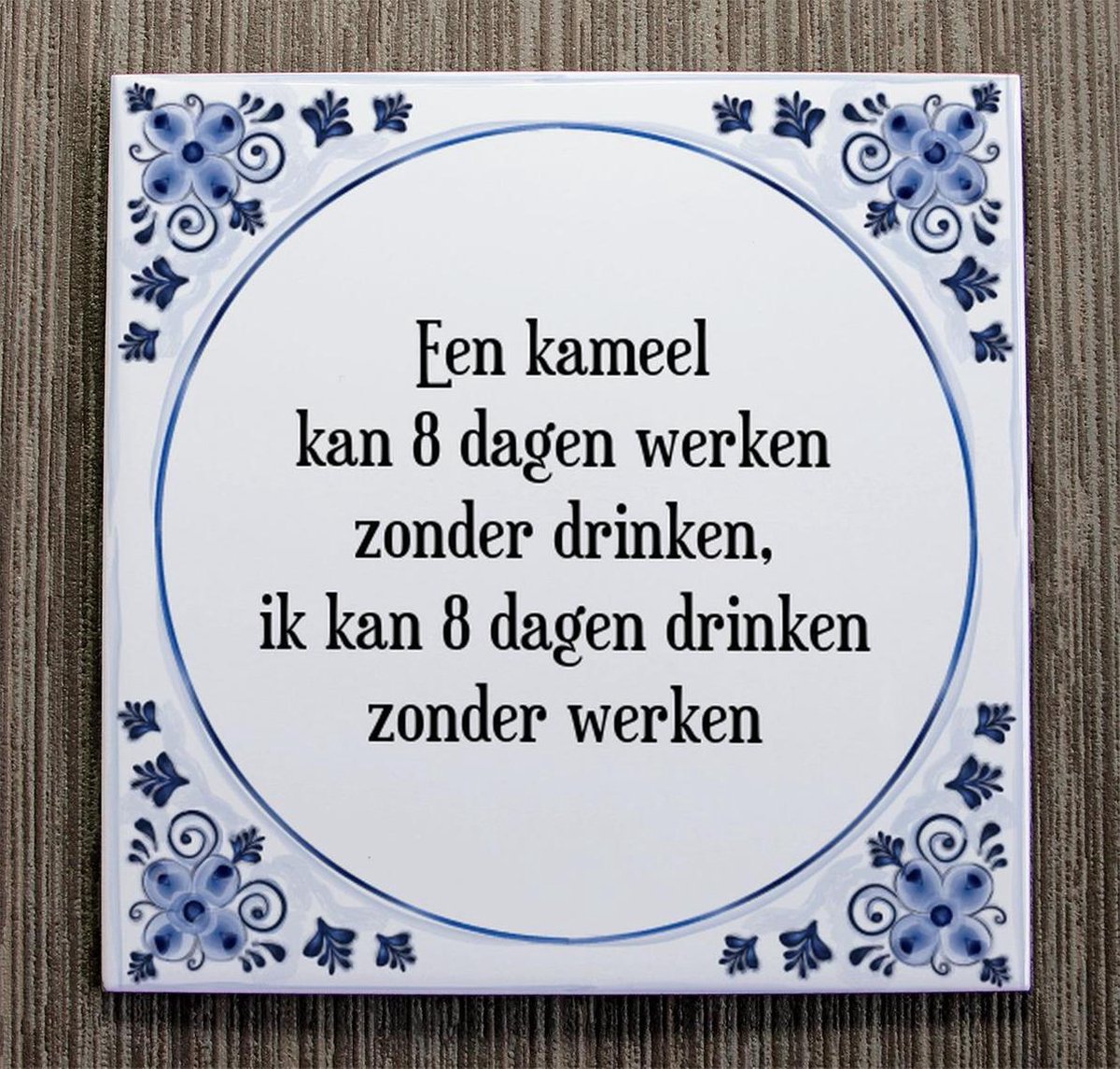 Tegeltje met Spreuk (Tegeltjeswijsheid) Een kameel kan 8 dagen werken zonder drinken,... Tegeltje met Spreuk (Tegeltjeswijsheid) Een kameel kan 8 dagen werken zonder drinken,...