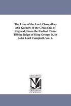 Michigan Historical Reprint-The Lives of the Lord Chancellors and Keepers of the Great Seal of England, from the Earliest Times Till the Reign of King George IV. by John Lord CAM