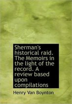 Sherman's Historical Raid. the Memoirs in the Light of the Record. a Review Based Upon Compilations