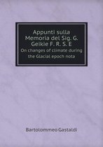 Appunti sulla Memoria del Sig. G. Geikie F. R. S. E On changes of climate during the Glacial epoch nota