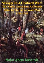 Savages In A Civilized War: The Native Americans As French Allies In The Seven Years War, 1754-1763