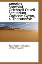 Annales Stanislai Orichovii Okszii Secundum Codicem Gymn, R. Thorunensis
