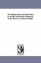 The Making of the American Nation, or, the Rise and Decline of Oligarchy in the West. by J. Arthur Partridge.