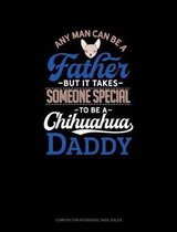 Any Man Can Be a Father But It Takes Someone Special to Be a Chihuahua Daddy