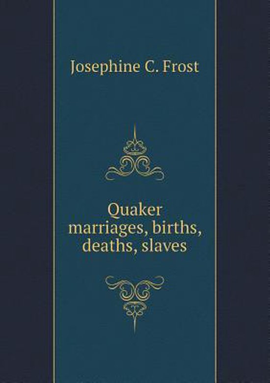 Quaker marriages, births, deaths, slaves, Josephine C Frost