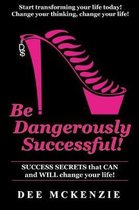 Be Dangerously Successful!