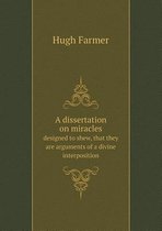 A dissertation on miracles designed to shew, that they are arguments of a divine interposition