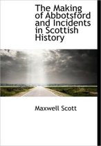 The Making of Abbotsford and Incidents in Scottish History