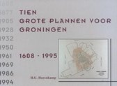 Tien grote plannen voor Groningen 1668-1995