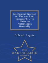 Mechanical Traction in War for Road Transport, with Notes on Automobiles Generally - War College Series
