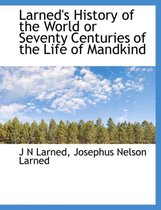 Larned's History of the World or Seventy Centuries of the Life of Mandkind