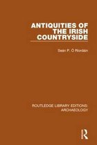 Routledge Library Editions: Archaeology- Antiquities of the Irish Countryside