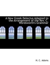 A New Greek Delectus Adapted to the Arrangement of the REV. C. Wordsworth's Grammar