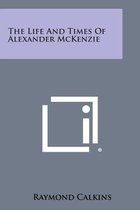 The Life and Times of Alexander McKenzie