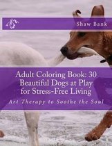 Adult Coloring Book: 30 Beautiful Dogs at Play for Stress-Free Living