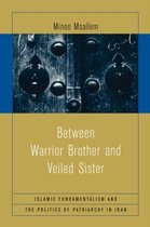Between Warrior Brother and Veiled Sister - Islamic Fundamentalism and the Politics of Patriarchy in Iran