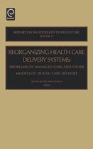 Research in the Sociology of Health Care- Reorganizing Health Care Delivery Systems