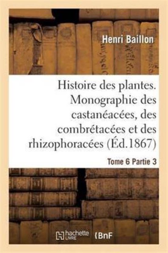 Histoire Des Plantes. Tome 6, Partie 3, Monographie Des Castan ac es, Des Combr tac es