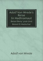 Adolf Von Wrede's Reise In Hadhramaut Beled Beny 'yssa Und Beled El Hadschar