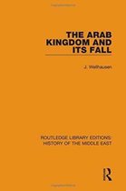 Routledge Library Editions: History of the Middle East-The Arab Kingdom and its Fall