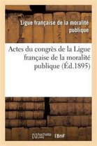Sciences Sociales- Actes Du Congrès de la Ligue Française de la Moralité Publique, Tenu À Lyon Dans Les Salons