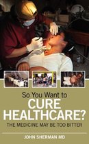 So You Want to Cure Healthcare?