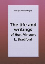 The Life and Writings of Hon. Vincent L. Bradford
