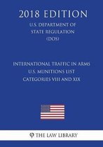 International Traffic in Arms - U.S. Munitions List Categories VIII and XIX (U.S. Department of State Regulation) (Dos) (2018 Edition)