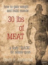 How to Gain Weight and Build Muscle for Skinny Guys: 30 lbs of Meat