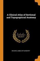 A Clinical Atlas of Sectional and Topographical Anatomy