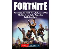 Fortnite Download, Android, Mac, IOS, Xbox One, PC, Windows, Apk,  Unblocked, Guide Unofficial eBook by Josh Abbott - EPUB Book