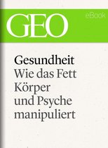 GEO eBook Single - Gesundheit: Wie das Fett Körper und Psyche manipuliert (GEO eBook Single)