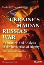 Ukraine′s Maidan, Russia′s War – A Chronicle and Analysis of the Revolution of Dignity