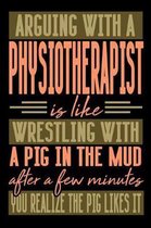 Arguing with a PHYSIOTHERAPIST is like wrestling with a pig in the mud. After a few minutes you realize the pig likes it.