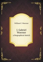 J. Gabriel Woerner a biographical sketch