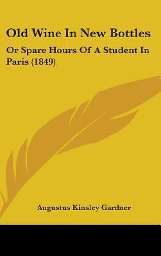 Old Wine In New Bottles, Augustus Kinsley Gardner 9781437248326