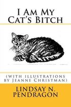 I Am My Cat's Bitch with Illustrations