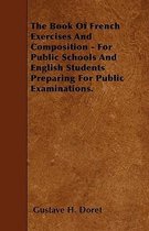 The Book Of French Exercises And Composition - For Public Schools And English Students Preparing For Public Examinations.