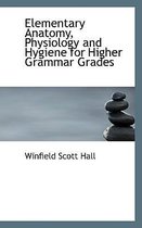 Elementary Anatomy, Physiology and Hygiene for Higher Grammar Grades