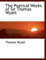 The Poetical Works of Sir Thomas Wyatt