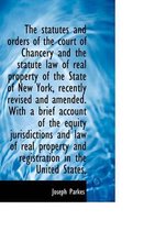 The Statutes and Orders of the Court of Chancery and the Statute Law of Real Property of the State O