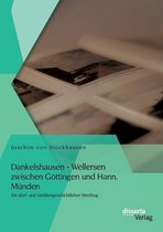 Dankelshausen - Wellersen zwischen Göttingen und Hann. Münden: Ein dorf- und familiengeschichtlicher Streifzug