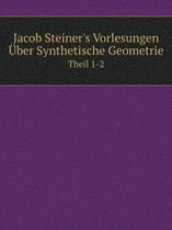 Jacob Steiner's Vorlesungen UEber Synthetische Geometrie Theil 1-2