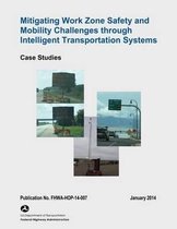 Mitigating Work Zone Safety and Mobility Challenges Through Intelligent Transportation Systems